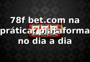 78f bet.com na prática: plataforma no dia a dia 🤙